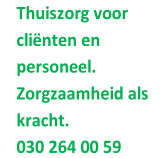 Thuiszorg voor  clinten en  personeel.  Zorgzaamheid als  kracht.   030 264 00 59